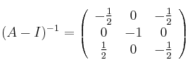 (A-I)^{-1} =
\left(
\begin{array}{ccc}
     -\frac{1}{2} & 0 & -\frac{1}{2}
  \\ 0 & -1 & 0
  \\  \frac{1}{2}& 0 & -\frac{1}{2}
\end{array}
\right)
