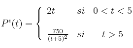  
P\textsc{\char13}(t)= \left\{ \begin{array}{lcc}
              2t &   si  & 0 < t < 5 \\
              \\ \frac{750}{(t+5)^2} &  si &  t >5
              \end{array}
    \right.
