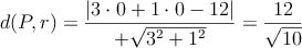 d(P,r)=\frac{|3 \cdot 0+ 1 \cdot 0-12|}{+\sqrt{3^2+1^2}} = \frac{12}{\sqrt{10}}
