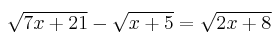 \sqrt{7x+21} - \sqrt{x+5} = \sqrt{2x+8}
