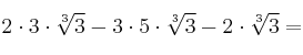 2 \cdot 3 \cdot \sqrt[3]{3} - 3 \cdot 5 \cdot \sqrt[3]{3} - 2 \cdot \sqrt[3]{3} =