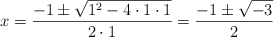 x=\frac{-1\pm \sqrt{1^2-4 \cdot1\cdot1}}{2 \cdot1}=\frac{-1\pm \sqrt{-3}}{2}