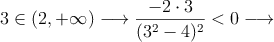 3 \in (2, +\infty) \longrightarrow \frac{-2 \cdot 3}{(3^2-4)^2}<0  \longrightarrow