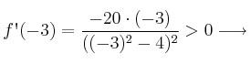 f\textsc{\char13}(-3)=\frac{ - 20 \cdot (-3) }{((-3)^2-4)^2} > 0 \longrightarrow 