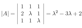  |A|= \left|
\begin{array}{ccc}
1 & 1 & 1\\
2 & \lambda & 1\\
1 & 1 & \lambda
\end{array}
\right | = \lambda^2 -3\lambda+2