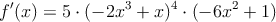 f^{\prime}(x)=5 \cdot (-2x^3+x)^4 \cdot (-6x^2+1)