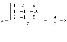 z=\frac{\left |
\begin{array}{ccc}
1 & 2 & 9\\
1 & -1 & -10\\
2 & -1 & 5
\end{array}
\right |}{-7}=\frac{-56}{-7}=8