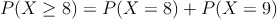 P(X \geq 8) = P(X=8) + P(X=9)
