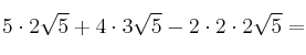 5 \cdot 2 \sqrt{5} + 4 \cdot 3 \sqrt{5} - 2 \cdot 2 \cdot 2 \sqrt{5} =