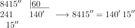 \begin{array}{ll}
8415^\prime^\prime &|\underline{60 \quad} \\
241& 140^\prime \\
\:\:\: 15^\prime^\prime &
\end{array} \longrightarrow 8415^\prime^\prime = 140^\prime \: 15^\prime^\prime