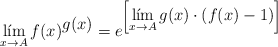 \lim_{x \rightarrow A} f(x)^{\displaystyle g(x)} = e^{\left[ \displaystyle \lim_{x \rightarrow A} g(x) \cdot (f(x) -1) \right]}