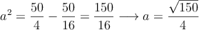 a^2 = \frac{50}{4} -  \frac{50}{16} = \frac{150}{16} \longrightarrow a = \frac{\sqrt{150}}{4}