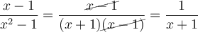 \frac{x-1}{x^2-1}=\frac{\cancel{x-1}}{(x+1)\cancel{(x-1)}} = \frac{1}{x+1}
