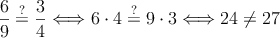 \frac{6}{9} \stackrel{?}{=} \frac{3}{4} \Longleftrightarrow 6 \cdot 4 \stackrel{?}{=} 9 \cdot 3 \Longleftrightarrow 24 \neq 27