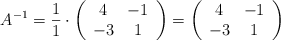 A^ {-1} = \frac{1}{1} \cdot \left( \begin{array}{cc}      4 & -1   \\ -3 & 1 \end{array} \right) = \left( \begin{array}{cc}      4 & -1   \\ -3 & 1 \end{array} \right)
