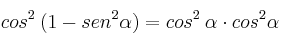 cos^2 \: \alpa (1 - sen^2 \alpha) = cos^2 \: \alpha  \cdot cos^2 \alpha