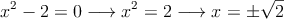 x^2-2=0 \longrightarrow x^2=2 \longrightarrow x=\pm \sqrt{2}