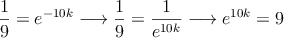 \frac{1}{9}=e^{-10k} \longrightarrow \frac{1}{9}=\frac{1}{e^{10k}}  \longrightarrow e^{10k}=9