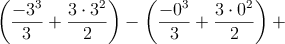 \left(  \frac{-3^3}{3}+\frac{3\cdot 3^2}{2} \right) - \left(  \frac{-0^3}{3}+\frac{3 \cdot 0^2}{2} \right) + 
