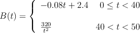 B(t)=\left\{
\begin{array}{lr}
-0.08t + 2.4 & 0 \leq t < 40 \\
 & \\
\frac{320}{t^2} & 40 < t < 50
\end{array}
\right.
