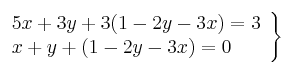 \left. \begin{array}{lcc}
             5x +3y +3(1-2y-3x) = 3\\
             x + y + (1-2y-3x) = 0
             \end{array}
   \right\}