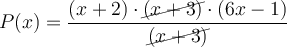 P(x) = \frac{(x+2) \cdot \cancel{(x+3)} \cdot (6x-1)}{\cancel{(x+3)}}