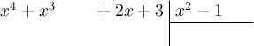 
\polylongdiv[style=D, stage=1]{x^4+x^3+2x+3}{x^2-1}