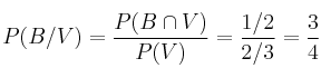P(B/V) = \frac{P(B \cap V)}{P(V)} = \frac{1/2}{2/3}=\frac{3}{4}