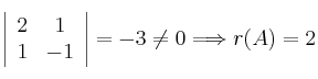 \left| 
\begin{array}{cc}
2 & 1 \cr
 1& -1 
\end{array}
\right| = -3 \neq 0 \Longrightarrow r(A)=2