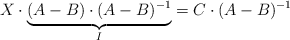 X \cdot \underbrace{(A - B) \cdot (A-B)^{-1}}_{I} = C \cdot (A-B)^{-1}