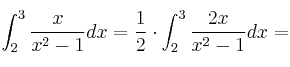 \int_2^3 \frac{x}{x^2-1}dx=\frac{1}{2} \cdot \int_2^3 \frac{2x}{x^2-1}dx=