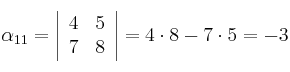 \alpha_{11} = \left|
\begin{array}{cc}
    4 & 5
\\ 7 & 8
\end{array}
\right| = 4\cdot8 - 7\cdot5 = -3