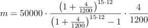 m = 50000 \cdot \frac{\left( 1+\frac{4}{1200} \right)^{15 \cdot 12}}{\left( 1+\frac{4}{1200} \right)^{15 \cdot 12} -1} \cdot \frac{4}{1200}