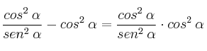 \frac{cos^2 \: \alpha}{sen^2 \: \alpha} - cos^2 \: \alpha = \frac{cos^2 \: \alpha}{sen^2 \: \alpha} \cdot cos^2 \: \alpha