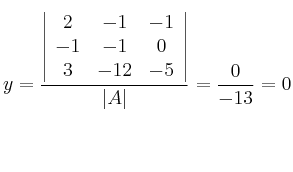 y = \frac{\left|
\begin{array}{ccc}
 2  & -1 & -1 \\
 -1 & -1 & 0 \\
 3 & -12 & -5 
\end{array}
\right | }{|A|} = \frac{0}{-13} = 0
