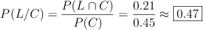 P(L/C)=\frac{P(L \cap C)}{P(C)}= \frac{0.21}{0.45} \approx \fbox{0.47}
