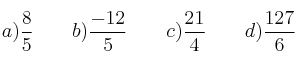 a) \frac{8}{5} \qquad b) \frac{-12}{5} \qquad c) \frac{21}{4} \qquad d) \frac{127}{6} 