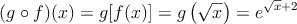 (g \circ f)(x)=g[f(x)]=g \left( \sqrt{x}\right)=e^{\sqrt{x}+2}