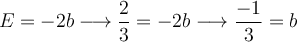 E=-2b \longrightarrow \frac{2}{3} =-2b \longrightarrow \frac{-1}{3}=b