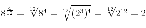 8^{{4} \over {12}}=\sqrt[12]{8^4}=\sqrt[12]{(2^3)^4}=\sqrt[12]{2^{12}}=2