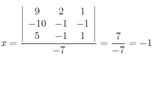x=\frac{\left |
\begin{array}{ccc}
9 & 2 & 1\\
-10 & -1 & -1\\
5 & -1 & 1
\end{array}
\right |}{-7}=\frac{7}{-7}=-1