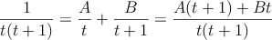 \frac{1}{t(t+1)}=\frac{A}{t}+\frac{B}{t+1}=\frac{A(t+1)+Bt}{t(t+1)}