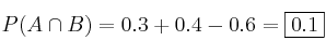 P(A \cap B) = 0.3+0.4-0.6 = \fbox{0.1}