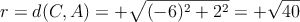 r = d(C,A) = +\sqrt{(-6)^2+2^2} = +\sqrt{40}