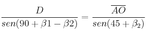 \frac{D}{sen (90 + \beta1 - \beta2)}=\frac{\overline{AO}}{sen(45+\beta_2)}