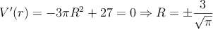 V^{\prime}(r) = -3 \pi R^2 + 27 = 0 \Rightarrow R = \pm \frac{3}{\sqrt{\pi}}