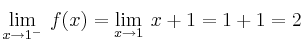 \lim\limits_{x \rightarrow 1^-} \: f(x) = \lim\limits_{x \rightarrow 1} \: x+1 = 1+1 = 2