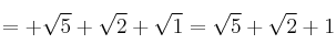 =+\sqrt{5}+\sqrt{2}+\sqrt{1} = \sqrt{5}+\sqrt{2}+1