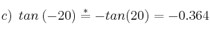 c) \:\: tan  \: (-20) \stackrel{*}{=}-tan(20)=-0.364