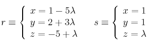  
r \equiv 
\left\{
\begin{array}{l}
x=1-5 \lambda \\
y=2+3 \lambda \\
z=-5+ \lambda \\
\end{array}
\right.  \quad 
s \equiv 
\left\{
\begin{array}{l}
x=1 \\
y=1 \\
z= \lambda \\
\end{array}
\right.
